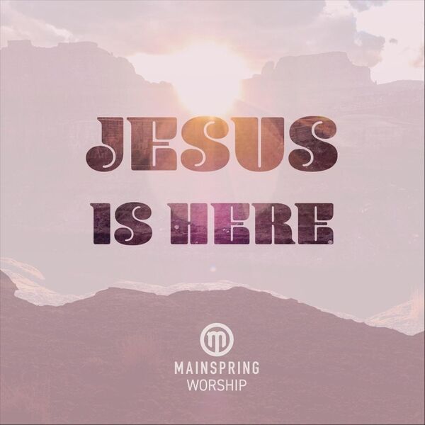 Mainspring Worship - Jesus Is Here